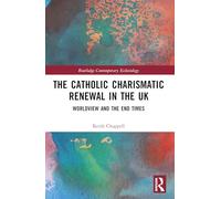 The Catholic Charismatic Renewal in the UK: Worldview and the End Times (Routledge Contemporary Ecclesiology)