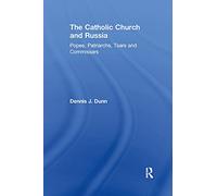 The Catholic Church and Russia: Popes, Patriarchs, Tsars and Commissars