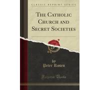 The Catholic Church and Secret Societies (Classic Reprint)