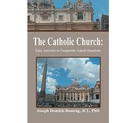 The Catholic Church: Easy Answers to Frequently Asked Questions