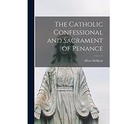 The Catholic Confessional and Sacrament of Penance [microform]