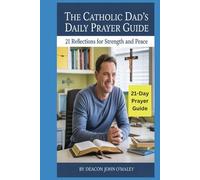 The Catholic Dad's Daily Prayer Guide: 21 Reflections for Strength and Peace (Deacon O'Maley's Catholic Books)