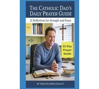 The Catholic Dad's Daily Prayer Guide: 21 Reflections for Strength and Peace (Deacon O'Maley's Catholic Books)
