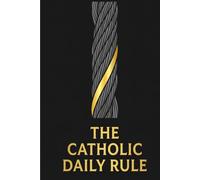 The Catholic Daily Rule: A Journal for Morning Prayer, Evening Examination of Conscience, and Scripture Reflection