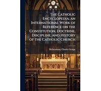 The Catholic Encyclopedia; an International Work of Reference on the Constitution, Doctrine, Discipline, and History of the Catholic Church