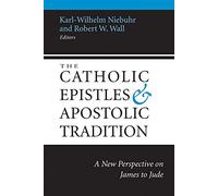 The Catholic Epistles and Apostolic Tradition: A New Perspective on James to Jude