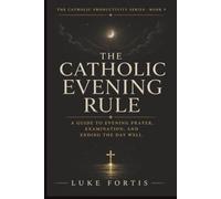 The Catholic Evening Rule: A Guide to Evening Prayer, Examination, and Ending the Day Well (The Catholic Productivity Series)