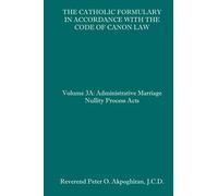 The Catholic Formulary in Accordance with the Code of Canon Law: Volume 3A: Administrative Process Marriage Nullity Acts