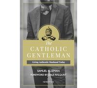 The Catholic Gentleman: Living Authentic Manhood Today