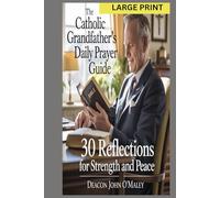 The Catholic Grandfather’s Daily Prayer Guide: 30 Reflections for Strength and Peace (Deacon O'Maley's Catholic Books)