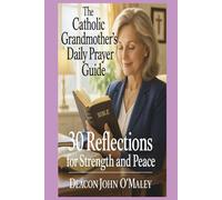 The Catholic Grandmother’s Daily Prayer Guide: 30 Reflections for Strength and Peace (Deacon O'Maley's Catholic Books)