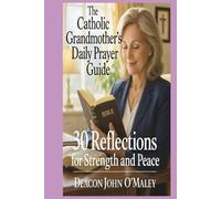 The Catholic Grandmother’s Daily Prayer Guide: 30 Reflections for Strength and Peace (Deacon O'Maley's Catholic Books)
