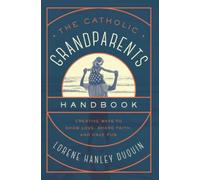 The Catholic Grandparents Handbook: Creative Ways to Show Love, Share Faith, and Have Fun