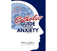 The Catholic Guide Through Anxiety: Sacred Heart Mental Wellness, with Foreword by Fr. John Paul Mary Zeller, MFVA (Catholic Mental Wellness)