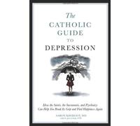 { The Catholic Guide to Depression: How the Saints, the Sacraments, and Psychiatry Can Help You Break Its Grip and Find Happiness Again } By Kheriaty, Aaron ( Author ) 11-2012 [ Paperback ]