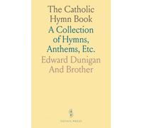 The Catholic Hymn Book: A Collection of Hymns, Anthems, Etc.