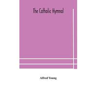 The Catholic hymnal: containing hymns for congregational and home use and the Vesper psalms, the office of Compline, the litanies, hymns at Benediction, etc. The Words Orignal and Selected
