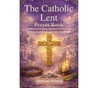 The Catholic Lent Prayer Book: Traditional Prayers, Stations of the Cross, Fasting Guidelines, and Daily Meditation