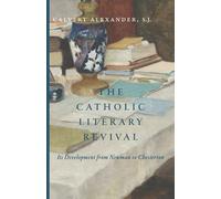 The Catholic Literary Revival: Its Development from Newman to Chesterton