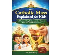 The Catholic Mass Explained for Kids: A Clear and Simple Guide to the Catholic Mass and First Communion: First Communion Gift Idea, Easter Basket Stuffer, Great for Ages 7+, Tweens