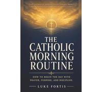 The Catholic Morning Routine: How to Begin the Day with Prayer, Purpose, and Discipline: 2 (The Catholic Productivity Series)