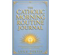 The Catholic Morning Routine Journal: A 30-Day Guided Journal for Beginning the Day with Prayer, Purpose, and Discipline