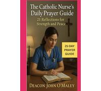 The Catholic Nurse’s Daily Prayer Guide: 21 Reflections for Strength and Peace (Deacon O'Maley's Catholic Books)