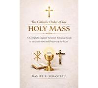 The Catholic Order Of Holy Mass: A complete English-Spanish Bilingual Guide to the Structure And prayers of the mass