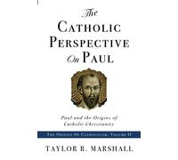 The Catholic Perspective on Paul: Paul and the Origins of Catholic Christianity