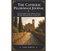 The Catholic Pilgrimage Journal: A Guided Catholic Travel Companion for Prayer, Intentions, Reflection, Shrines, and Holy Places