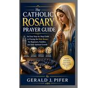 The Catholic Rosary Prayer Guide: An Easy Step-by-Step Guide to Praying the Holy Rosary for Beginners, Families, and Daily Spiritual Growth