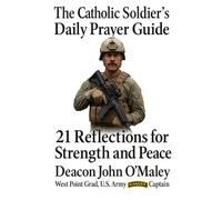The Catholic Soldier’s Daily Prayer Guide:: 21 Reflections for Strength and Peace (Deacon O'Maley's Catholic Books)