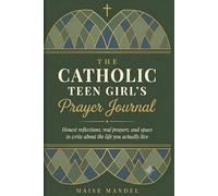 The Catholic Teen Girl's Prayer Journal: Honest Reflections, Real Prayers, and Space to Write About the Life You Actually Live