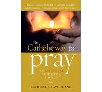 The Catholic Way to Pray: An Essential Guide for Adults