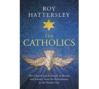 The Catholics: The Church and its People in Britain and Ireland, from the Reformation to the Present Day