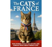 The Cats of France: True Stories, Forgotten History, and Curious Trivia About French Cats (The Cats of The World)