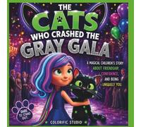 The Cats Who Crashed the Gray Gala:: A Magical Children’s Story About Friendship, Confidence, and Being Uniquely You