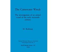 The Cattewater Wreck: The investigation of an armed vessel of the early sixteenth century: 131 (British Archaeological Reports British Series)