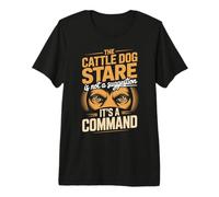 The Cattle Dog Stare Not A Suggestion Its A Command Premium T-Shirt