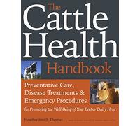The Cattle Health Handbook: Preventive Care, Disease Treatments & Emergency Procedures for Promoting the Well-Being of Your Beef or Dairy Herd