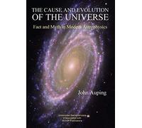 The Cause and Evolution of the Universe: Fact and Myth in Modern Astrophysics