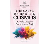 The Cause Behind the Cosmos: Why the Universe Points Beyond Itself (Does God Exist?)