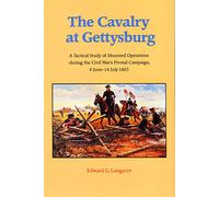 The Cavalry at Gettysburg: A Tactical Study of Mounted Operations during the Civil War's Pivotal Campaign, 9 June-14 July 1863