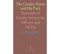 The Cavalry Horse and His Pack: Essentials of Cavalry Service for Officers and NCOs
