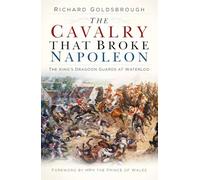 The Cavalry that Broke Napoleon: The King's Dragoon Guards at Waterloo (2nd edition)