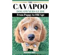 The Cavapoo Dog Owners Guide from Puppy to Old Age: Everything You Need to Know about your Pet for First-Time and Experienced Parents