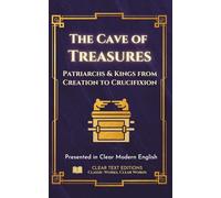 The Cave of Treasures - Patriarchs and Kinds from Creation to the Crucifixion: Presented in Clear Modern English with Original Commentary (Lost Books of the Bible)
