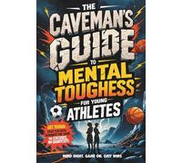 The Caveman’s Guide for Young Athletes:: Get Tough. Stay Focused. Dominate the Game-No Excuses, No Shortcuts (Young Legends: Inspiring True Stories of Kids’ Favorite Athletes, Leaders, and Inventors)