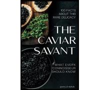 The Caviar Savant: 100 Facts about this rare delicacy What every connoisseur should know
