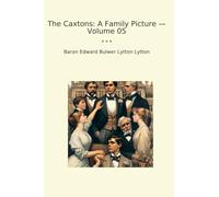 The Caxtons: A Family Picture - Volume 05 (Classic Books)